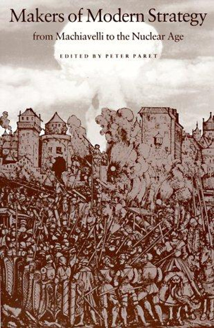 Makers of Modern Strategy from Machiavelli to the Nuclear Age front cover by Peter Paret, ISBN: 0691027641 Makers of Modern Strategy from Machiavelli to the Nuclear Age front cover by Peter Paret, ISBN: 0691027641