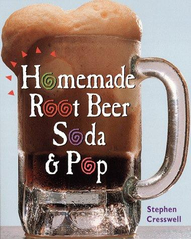 Homemade Root Beer Soda & Pop front cover by Stephen Cresswell, ISBN: 1580170528