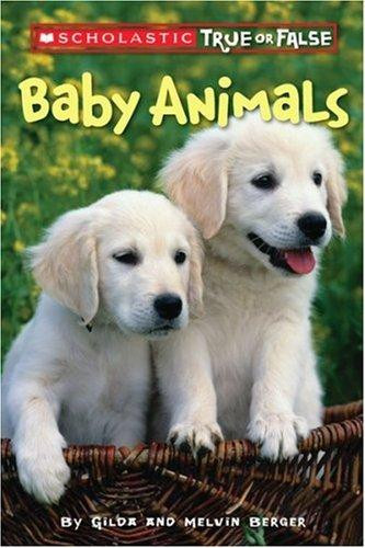 Baby Animals (Scholastic True or False): Volume 1 front cover by Melvin Berger,Gilda Berger, ISBN: 0545003911