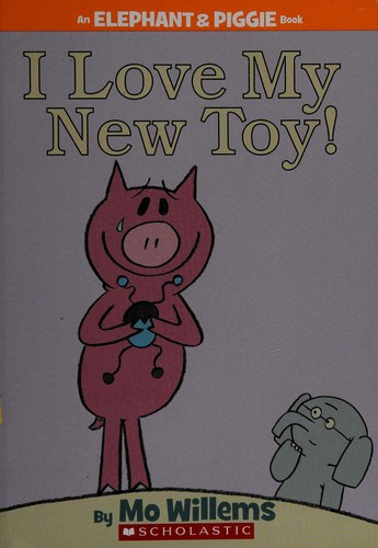 I Love My New Toy! 5 Elephant and Piggie front cover by Mo Willems, ISBN: 0545232627