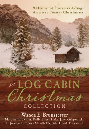 A Log Cabin Christmas: 9 Historical Romances During American Pioneer Christmases front cover by Margaret Brownley, Wanda E. Brunstetter, Jane Kirkpatrick, Kelly Eileen Hake, Liz Johnson, Liz Tolsma, Michelle Ule, Debra Ullrick, Erica Vetsch, ISBN: 1616264780