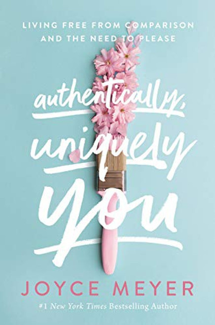 Authentically, Uniquely You: Living Free from Comparison and the Need to Please front cover by Joyce Meyer, ISBN: 1546026347