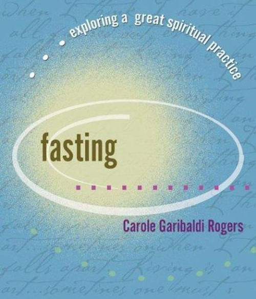 Fasting...Exploring A Great Spiritual Practice front cover by Carole Garibaldi Rogers, ISBN: 1893732649