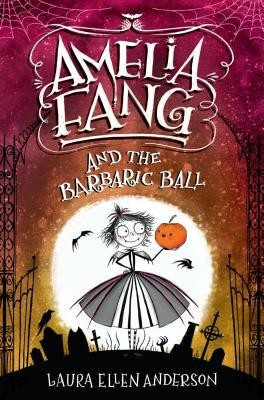 Amelia Fang and the Barbaric Ball front cover by Laura Ellen Anderson, ISBN: 1984848399