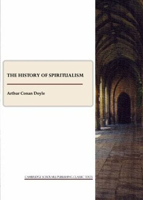 The History of Spiritualism (Cambridge Scholars Publishing Classics Texts) front cover by Arthur Conan Doyle, ISBN: 1443806056