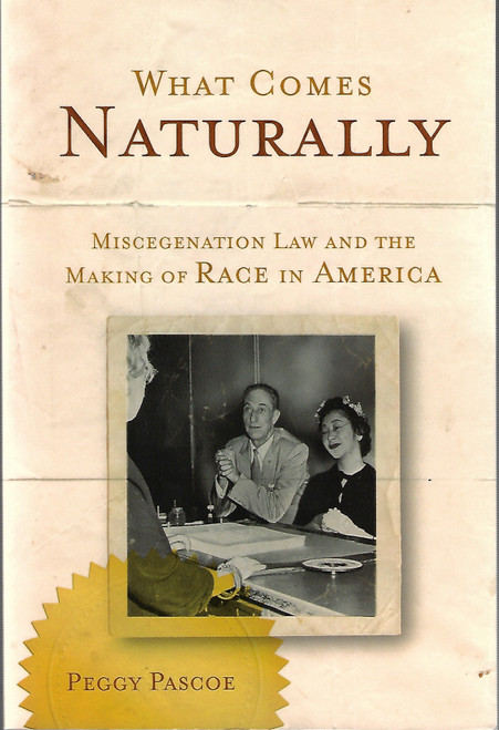 What Comes Naturally: Miscegenation Law and the Making of Race in America front cover by Peggy Pascoe, ISBN: 0199772355