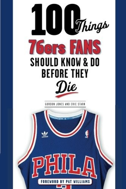100 Things 76ers Fans Should Know  & Do Before They Die front cover by Gordon Jones, ISBN: 1600788254