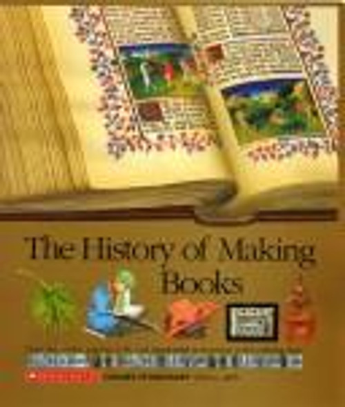 History of Making Books: From Clay Tablets, Papyrus Rolls, and Illuminated Manuscripts to the Printing Press front cover by Scholastic Books, ISBN: 0590476521