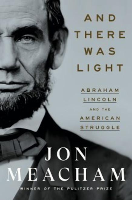 And There Was Light: Abraham Lincoln and the American Struggle front cover by Jon Meacham, ISBN: 0553393960