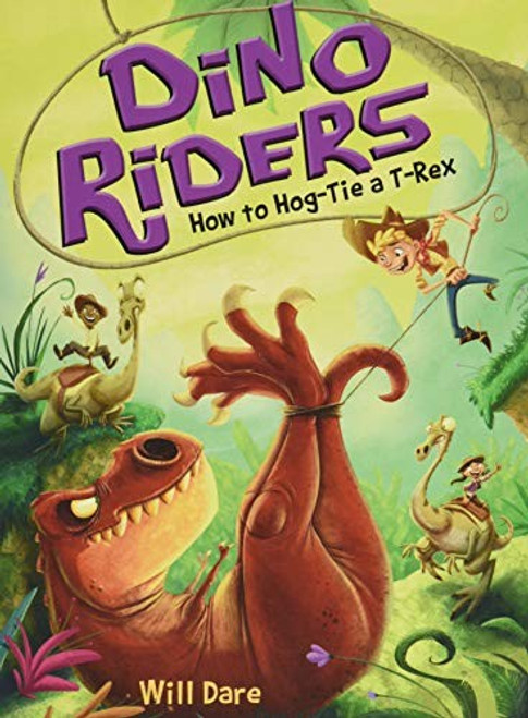 How to Hog-Tie a T-Rex 3 Dino Riders front cover by Will Dare, ISBN: 1492636266