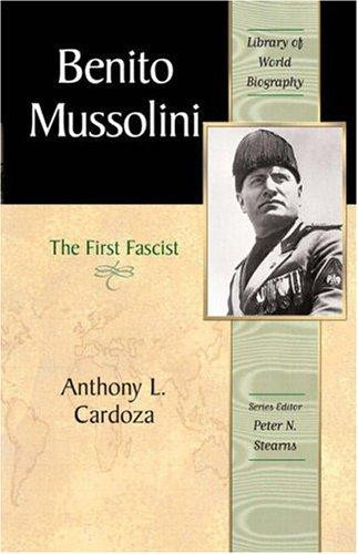 Benito Mussolini: The First Fascist (Library of World Biography Series) front cover by Anthony L Cardoza,Peter Stearns, ISBN: 0321095871