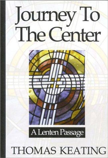 Journey To The Center: A Lenten Passage front cover by Thomas Keating, ISBN: 0824517032