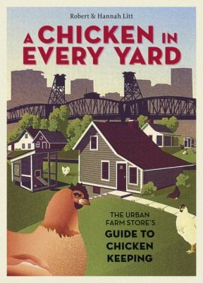 A Chicken in Every Yard: The Urban Farm Store's Guide to Chicken Keeping front cover by Robert Litt,Hannah Litt, ISBN: 1580085822