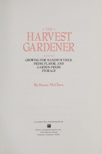 The Harvest Gardener: Growing for Maximum Yield, Prime Flavor, and Garden-Fresh Storage front cover by Susan McClure, ISBN: 088266798x