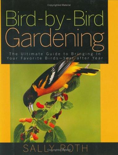 Bird-By-Bird Gardening: The Ultimate Guide to Bringing in Your Favorite Birds-Year After Year front cover by Sally Roth, ISBN: 1594863113
