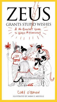 Zeus Grants Stupid Wishes: a No-Bullshit Guide to World Mythology front cover by Cory O'Brien, ISBN: 039916040X