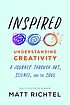 Inspired: Understanding Creativity: A Journey Through Art, Science, and the Soul front cover by Matt Richtel, ISBN: 0063025531