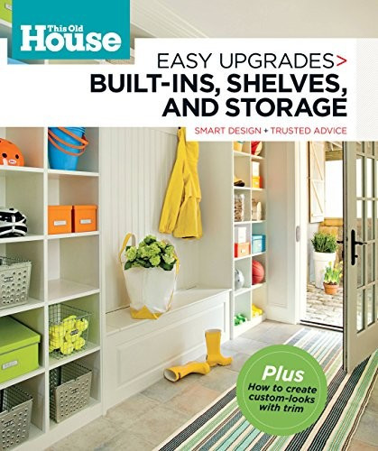 This Old House Easy Upgrades: Built-Ins, Shelves  & Storage: Smart Design, Trusted Advice front cover by Editors of This Old House Magazine, ISBN: 0848734998