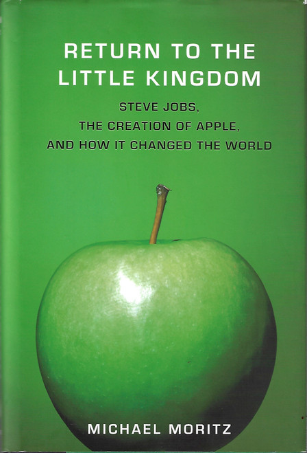 Return to the Little Kingdom: Steve Jobs and the Creation of Apple front cover by Michael Moritz, ISBN: 1590202813