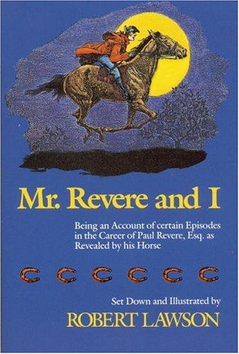 Mr. Revere and I: Being an Account of certain Episodes in the Career of Paul Revere,Esq. as Revealed by his Horse front cover by Robert Lawson, ISBN: 0316517291