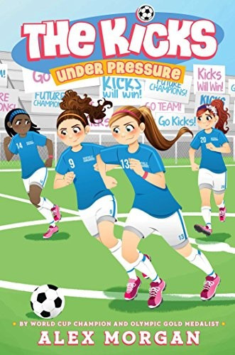 Under Pressure 7 The Kicks front cover by Alex Morgan, ISBN: 1481481509