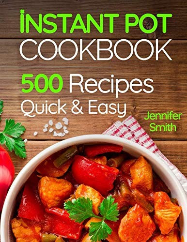 Instant Pot Pressure Cooker Cookbook: 500 Everyday Recipes for Beginners and Advanced Users. Try Easy and Healthy Instant Pot Recipes. front cover by Jennifer Smith, ISBN: 1727408403
