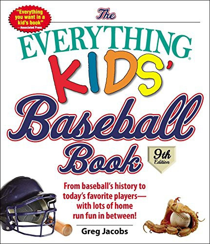Everything Kids' Baseball Book: From Baseball's History to Today's Favorite Players--With Lots of Home Run Fun in Between! front cover by Greg Jacobs, ISBN: 1440593892