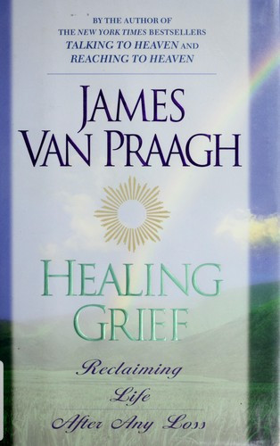 Healing Grief : Reclaiming Life After Any Loss front cover by James Van Praagh, ISBN: 0525945407