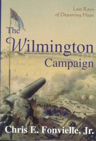 Wilmington Campaign: Last Rays of Departing Hope front cover by Chris Jr Fonvielle,Chris E Fonville, ISBN: 1882810090