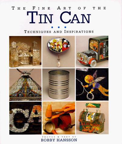 The Fine Art of the Tin Can: Techniques and Inspirations front cover by Bobby Hansson, ISBN: 1887374027
