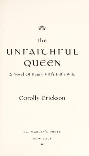 The Unfaithful Queen: A Novel of Henry VIII's Fifth Wife front cover by Carolly Erickson, ISBN: 031259691X
