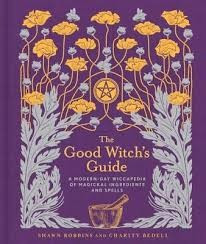 The Good Witch's Guide: A Modern-Day Wiccapedia of Magickal Ingredients and Spells front cover by Shawn Robbins, Charity Bedell, ISBN: 1454919523