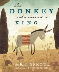 The Donkey Who Carried a King front cover by R. C. Sproul, Chuck Groenink, ISBN: 1567692699