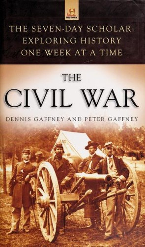 The Seven-Day Scholar: The Civil War: Exploring History One Week at a Time front cover by Dennis Gaffney, Peter Gaffney, ISBN: 140132374X