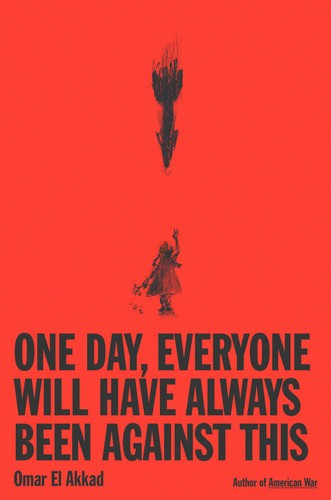 One Day, Everyone Will Have Always Been Against This front cover by Omar El Akkad, ISBN: 0593804147