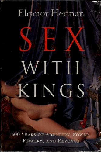 Sex with Kings: 500 Years Of Adultery, Power, Rivalry, And Revenge front cover by Eleanor Herman, ISBN: 0965918556
