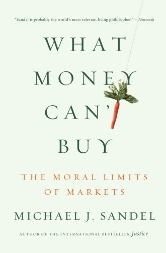 What Money Can't Buy: The Moral Limits of Markets front cover by Michael J Sandel, ISBN: 0374533652