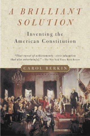 A Brilliant Solution: Inventing the American Constitution front cover by Carol Berkin, ISBN: 0156028727
