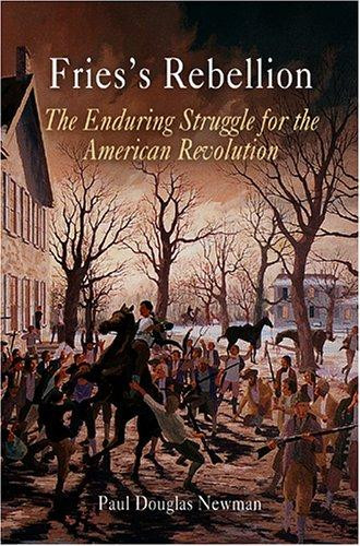 Fries's Rebellion: The Enduring Struggle for the American Revolution front cover by Paul Douglas Newman, ISBN: 0812219201