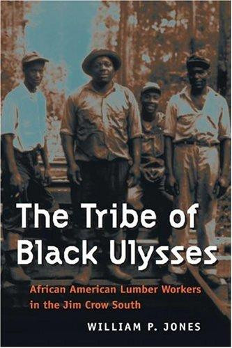 Tribe of Black Ulysses: African American Lumber Workers in the Jim Crow South front cover by William P Jones, ISBN: 0252072294