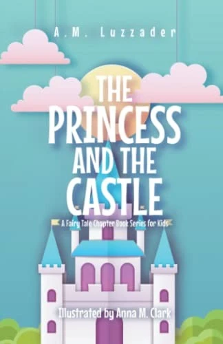 Princess and the Castle: A Fairy Tale Chapter Book Series for Kids front cover by A M Luzzader, ISBN: 1949078442