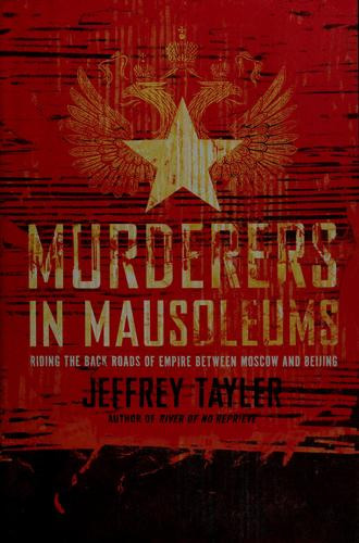 Murderers in Mausoleums: Riding the Back Roads of Empire Between Moscow and Beijing front cover by Jeffrey Tayler, ISBN: 0618799915