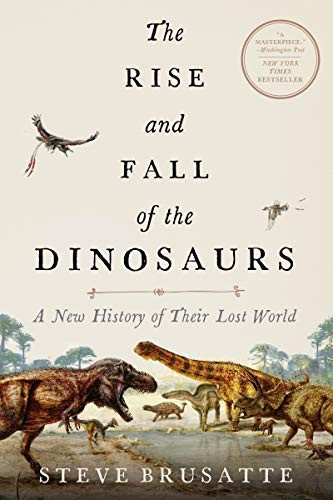 The Rise and Fall of the Dinosaurs: A New History of Their Lost World front cover by Steve Brusatte, ISBN: 0062490435