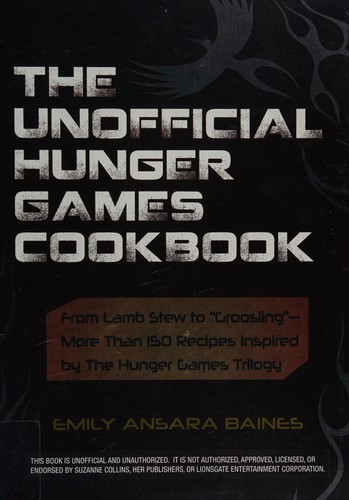 The Unofficial Hunger Games Cookbook: From Lamb Stew to "Groosling" - More than 150 Recipes Inspired by The Hunger Games Trilogy (Unofficial Cookbook) front cover by Emily Ansara Baines, ISBN: 1440526583