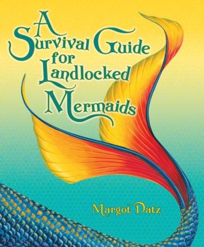 A Survival Guide for Landlocked Mermaids front cover by Margot Datz, ISBN: 1582701601