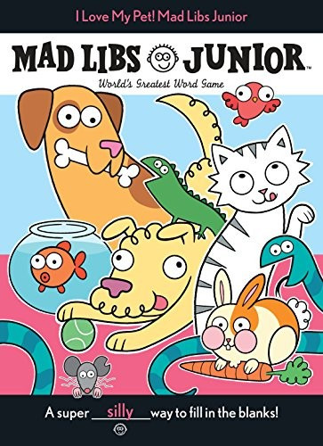 I Love My Pet! Mad Libs Junior: World's Greatest Word Game front cover by Molly Reisner, ISBN: 1524785083