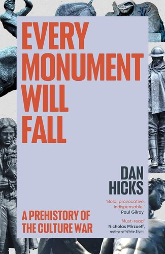 Every Monument Will Fall: A Story of Remembering and Forgetting front cover by Dan Hicks, ISBN: 1529152755