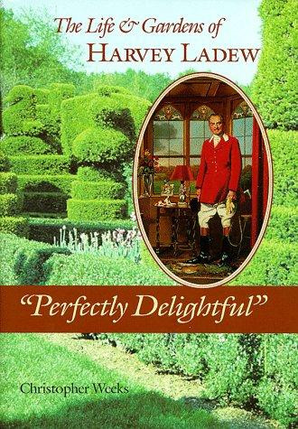 Perfectly Delightful: The Life and Gardens of Harvey Ladew front cover by Christopher Weeks, ISBN: 0801861128