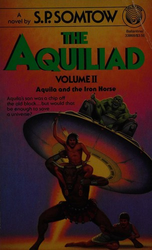 Aquila and the Iron Horse 2 Aquiliad front cover by S.P. Somtow, ISBN: 0345338685