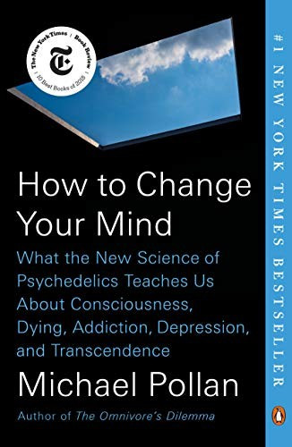 How to Change Your Mind: What the New Science of Psychedelics Teaches Us About Consciousness, Dying, Addiction, Depression, and Transcendence front cover by Michael Pollan, ISBN: 0735224153